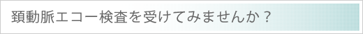 頚動脈エコー検査を受けてみませんか？